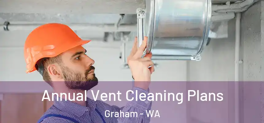 Annual Vent Cleaning Plans Graham - WA