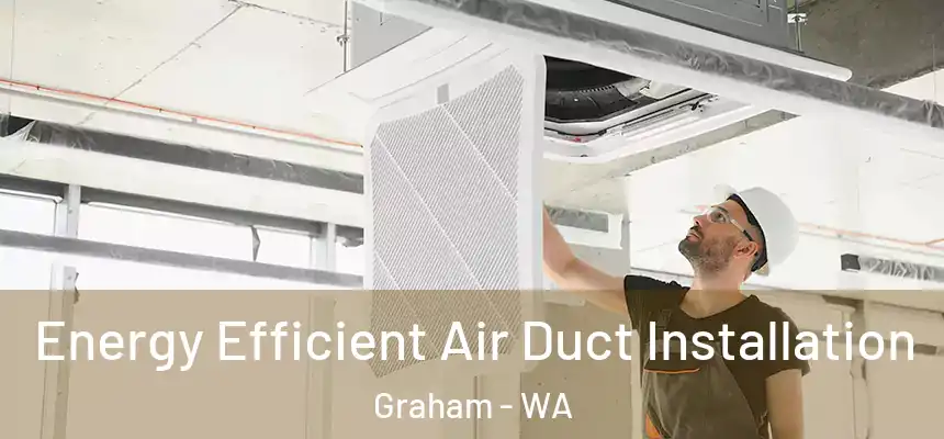 Energy Efficient Air Duct Installation Graham - WA