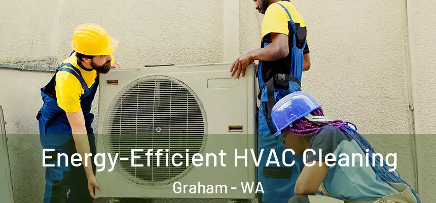 Energy-Efficient HVAC Cleaning Graham - WA