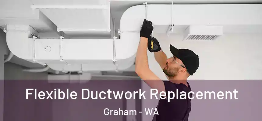  Flexible Ductwork Replacement Graham - WA