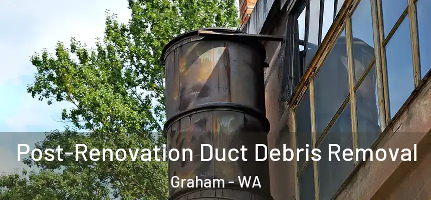  Post-Renovation Duct Debris Removal Graham - WA